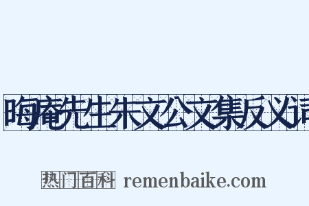 晦庵先生朱文公文集反义词是什么意思的图片